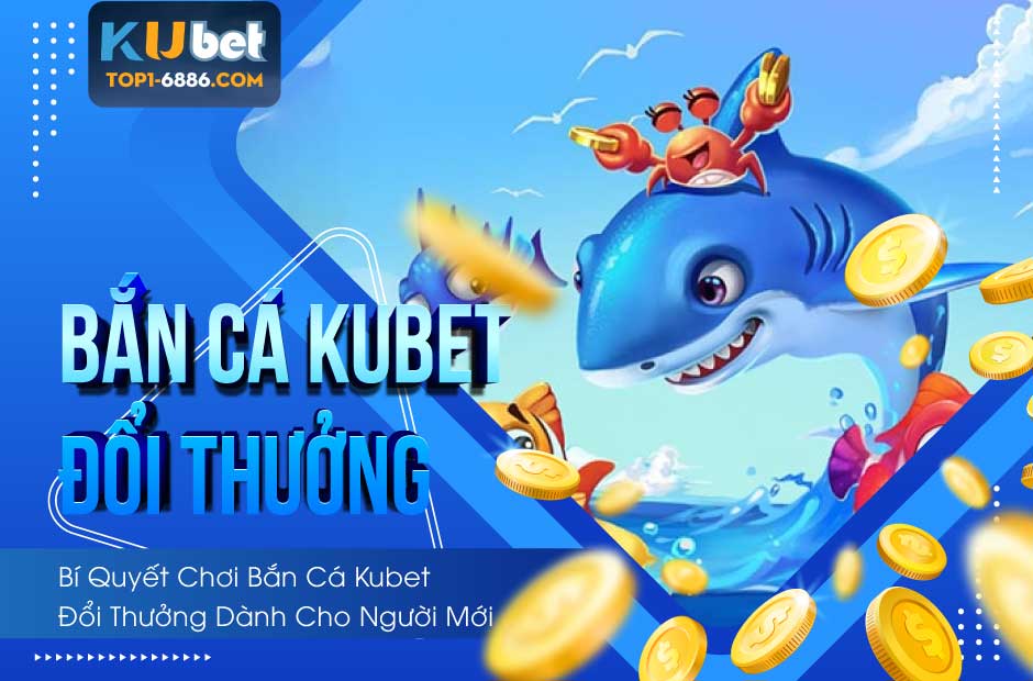 Hướng dẫn cách chơi bắn cá kubet đổi thưởng