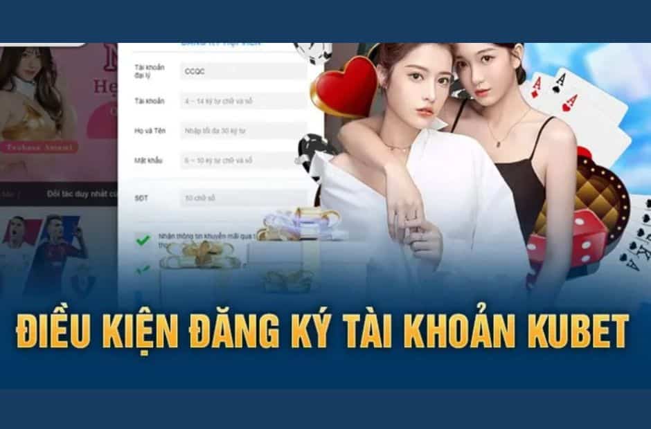 Đăng Ký Ku Casino Nhanh Chóng Chỉ Với Vài Bước 4 Điều kiện đăng ký tài khoản