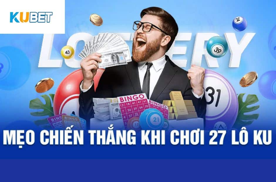 Bí Kíp Chơi 27 Lô Ku Tuyệt Đỉnh Dành Cho Người Mới 4 Mẹo tăng cơ hội trúng trong lô 27