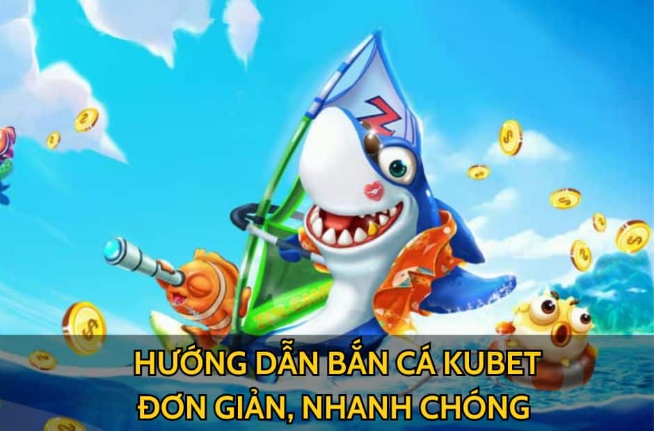 Hướng Dẫn Bắn Cá Kubet Chinh Phục Đại Dương Rinh Quà Khủng 4 Dễ dàng chinh phục biển cá chỉ với 3 bước